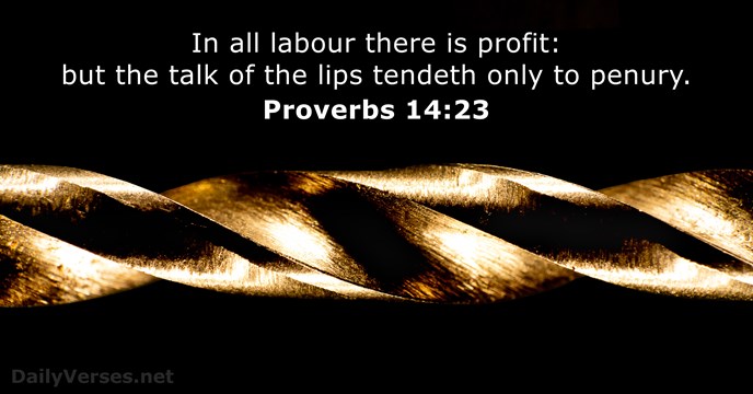 In all labour there is profit: but the talk of the lips… Proverbs 14:23