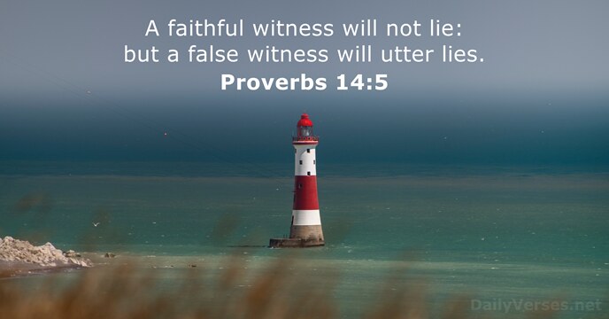 A faithful witness will not lie: but a false witness will utter lies. Proverbs 14:5