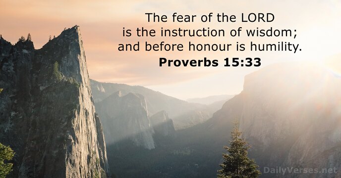 The fear of the LORD is the instruction of wisdom; and before… Proverbs 15:33