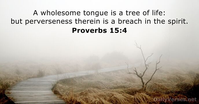 A wholesome tongue is a tree of life: but perverseness therein is… Proverbs 15:4