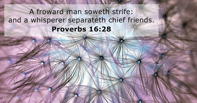 A froward man soweth strife: and a whisperer separateth chief friends. Proverbs 16:28