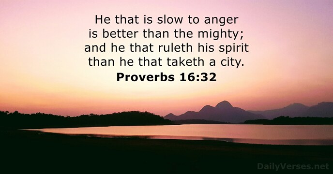 He that is slow to anger is better than the mighty; and… Proverbs 16:32