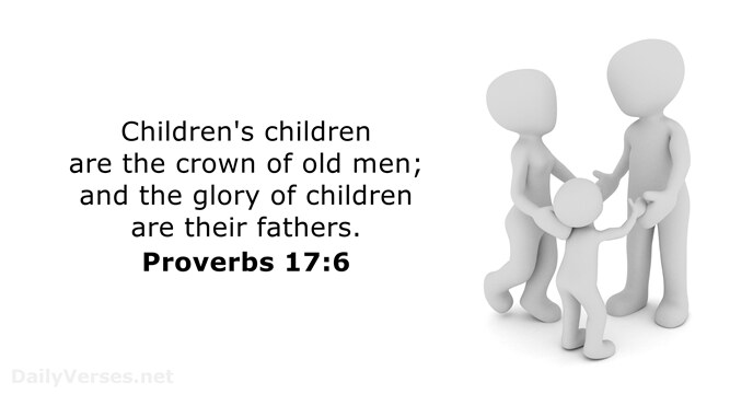 Children's children are the crown of old men; and the glory of… Proverbs 17:6