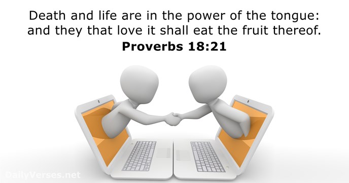 Death and life are in the power of the tongue: and they… Proverbs 18:21