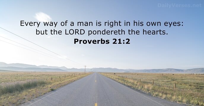 Every way of a man is right in his own eyes: but… Proverbs 21:2