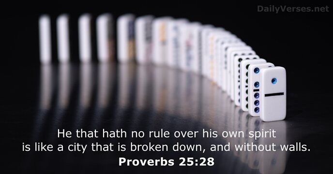 He that hath no rule over his own spirit is like a… Proverbs 25:28