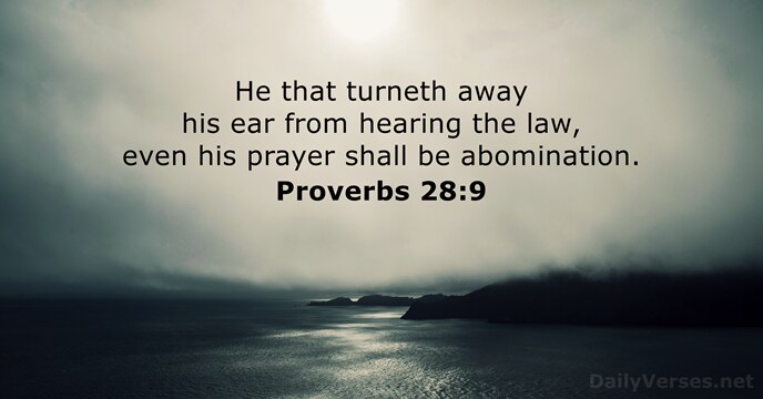 He that turneth away his ear from hearing the law, even his… Proverbs 28:9