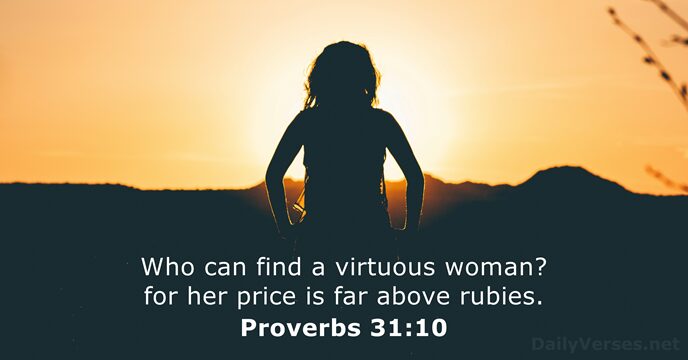 Who can find a virtuous woman? for her price is far above rubies. Proverbs 31:10