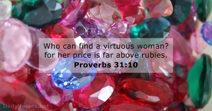 Who can find a virtuous woman? for her price is far above rubies. Proverbs 31:10