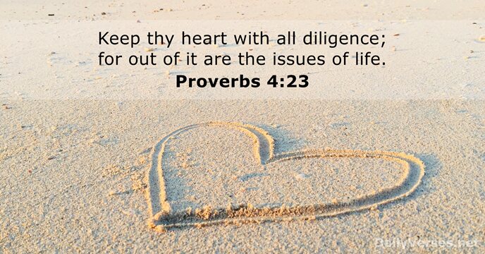 Keep thy heart with all diligence; for out of it are the… Proverbs 4:23