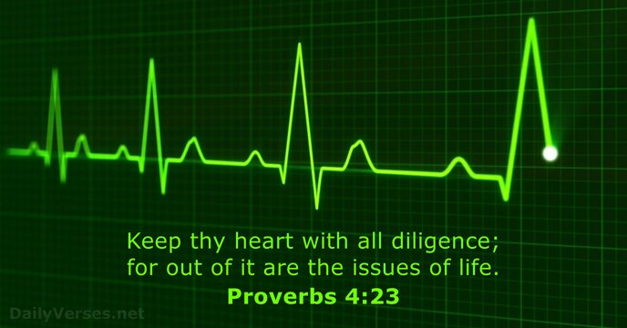 Keep thy heart with all diligence; for out of it are the… Proverbs 4:23