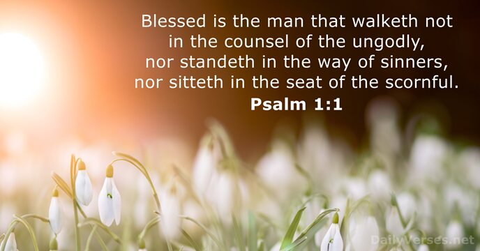 Blessed is the man that walketh not in the counsel of the… Psalm 1:1