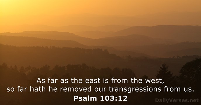 As far as the east is from the west, so far hath… Psalm 103:12
