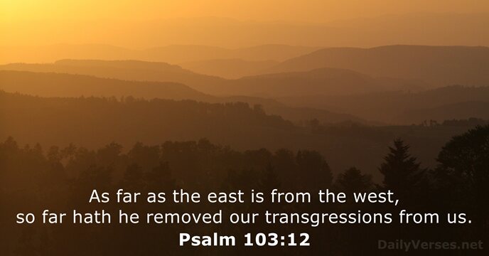 As far as the east is from the west, so far hath… Psalm 103:12