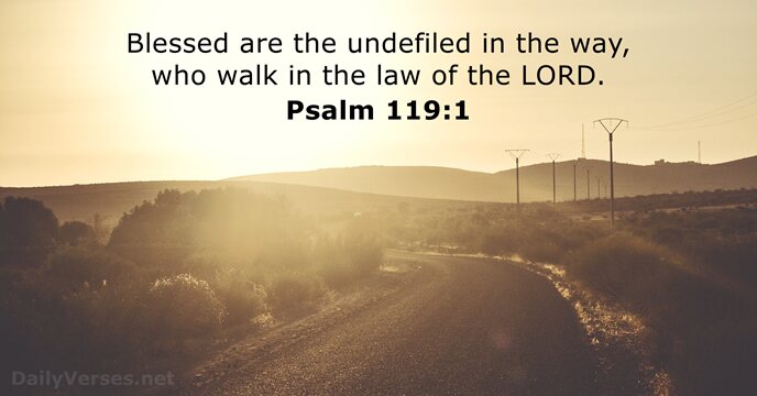 Blessed are the undefiled in the way, who walk in the law… Psalm 119:1