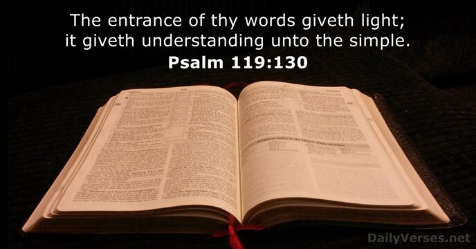 The entrance of thy words giveth light; it giveth understanding unto the simple. Psalm 119:130