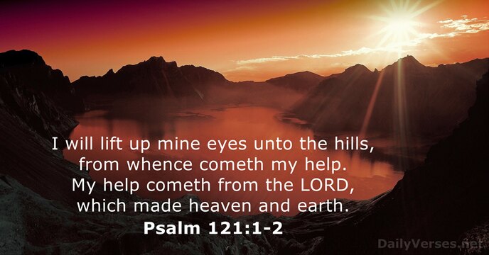 I will lift up mine eyes unto the hills, from whence cometh… Psalm 121:1-2
