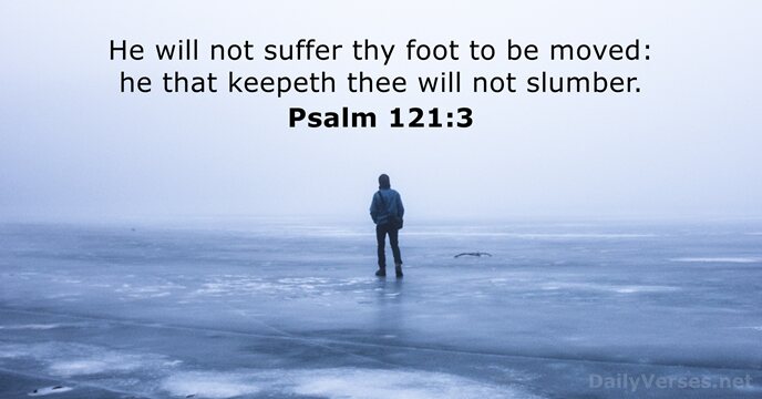 He will not suffer thy foot to be moved: he that keepeth… Psalm 121:3