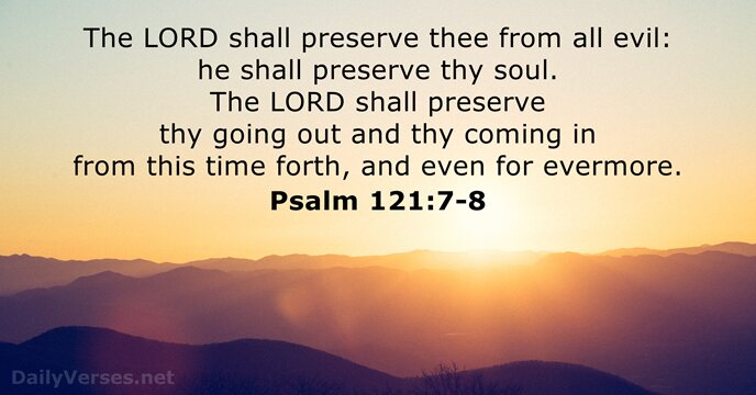 The LORD shall preserve thee from all evil: he shall preserve thy… Psalm 121:7-8
