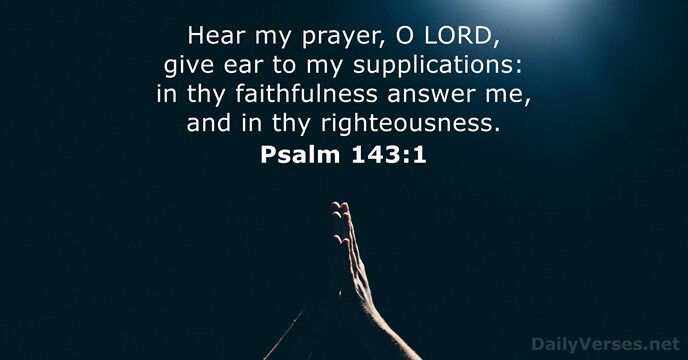 Hear my prayer, O LORD, give ear to my supplications: in thy… Psalm 143:1
