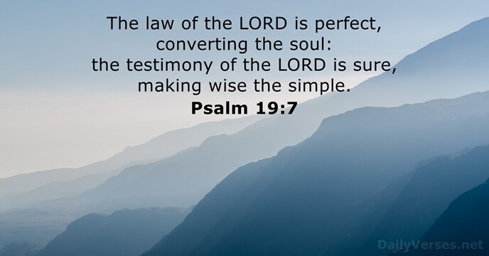 The law of the LORD is perfect, converting the soul: the testimony… Psalm 19:7