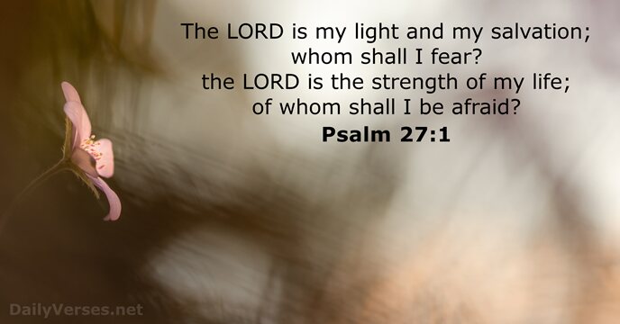 The LORD is my light and my salvation; whom shall I fear… Psalm 27:1