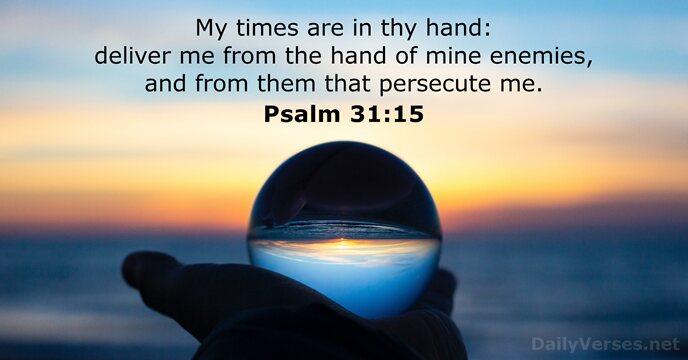 My times are in thy hand: deliver me from the hand of… Psalm 31:15