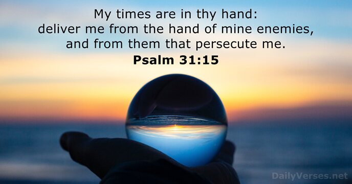 My times are in thy hand: deliver me from the hand of… Psalm 31:15