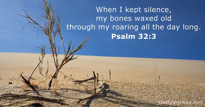 When I kept silence, my bones waxed old through my roaring all… Psalm 32:3