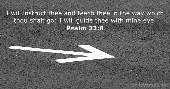 I will instruct thee and teach thee in the way which thou… Psalm 32:8