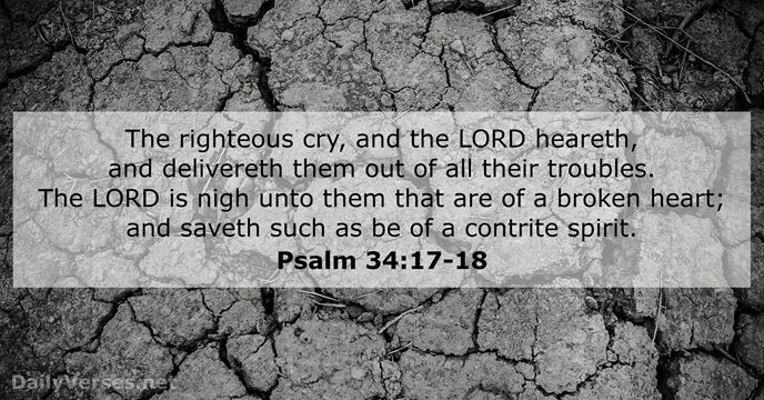 The righteous cry, and the LORD heareth, and delivereth them out of… Psalm 34:17-18