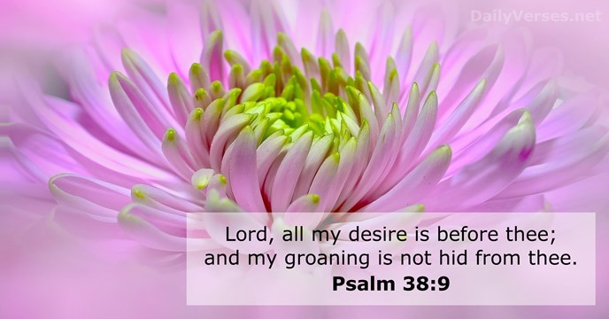 Lord, all my desire is before thee; and my groaning is not… Psalm 38:9