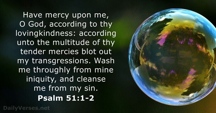 Have mercy upon me, O God, according to thy lovingkindness: according unto… Psalm 51:1-2