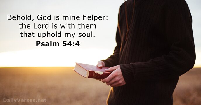 Behold, God is mine helper: the Lord is with them that uphold my soul. Psalm 54:4