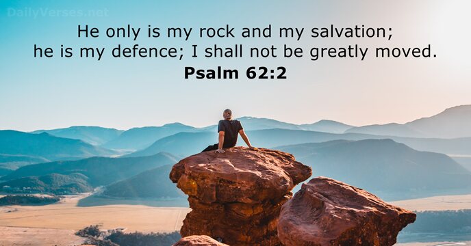 He only is my rock and my salvation; he is my defence… Psalm 62:2