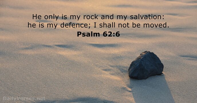 He only is my rock and my salvation: he is my defence… Psalm 62:6