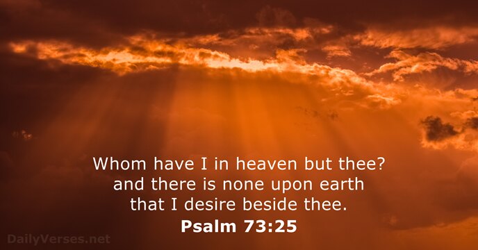Whom have I in heaven but thee? and there is none upon… Psalm 73:25