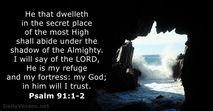 He that dwelleth in the secret place of the most High shall… Psalm 91:1-2