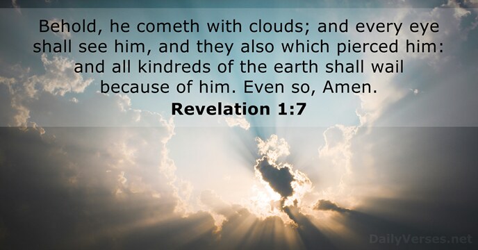 Behold, he cometh with clouds; and every eye shall see him, and… Revelation 1:7