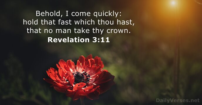 Behold, I come quickly: hold that fast which thou hast, that no… Revelation 3:11