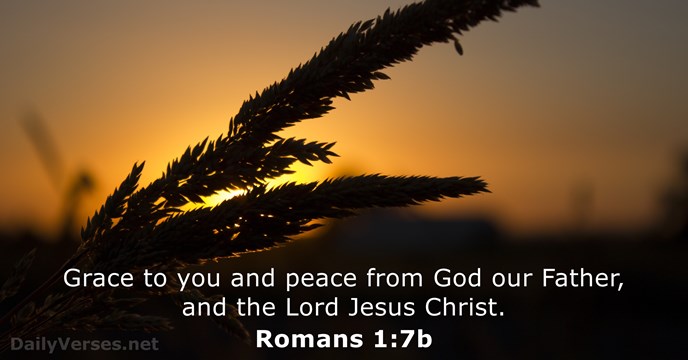 Grace to you and peace from God our Father, and the Lord Jesus Christ. Romans 1:7b