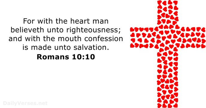 For with the heart man believeth unto righteousness; and with the mouth… Romans 10:10