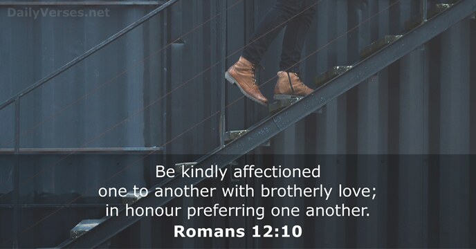 Be kindly affectioned one to another with brotherly love; in honour preferring one another. Romans 12:10