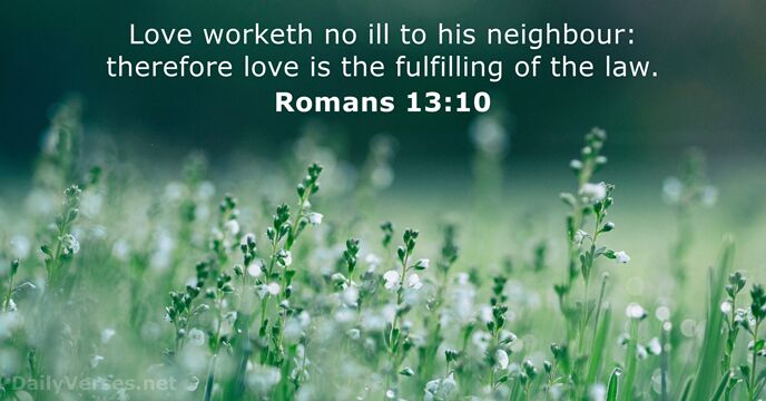 Love worketh no ill to his neighbour: therefore love is the fulfilling… Romans 13:10