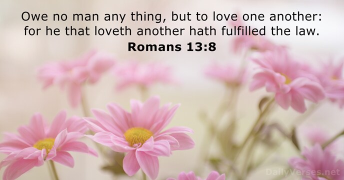 Owe no man any thing, but to love one another: for he… Romans 13:8