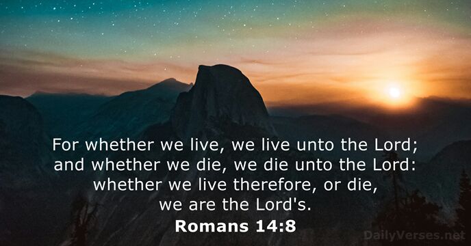 For whether we live, we live unto the Lord; and whether we… Romans 14:8