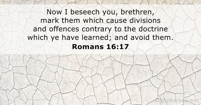 Now I beseech you, brethren, mark them which cause divisions and offences… Romans 16:17