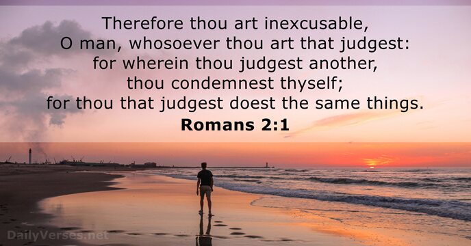 Therefore thou art inexcusable, O man, whosoever thou art that judgest: for… Romans 2:1