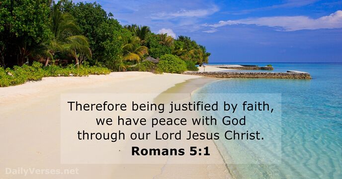 Therefore being justified by faith, we have peace with God through our… Romans 5:1