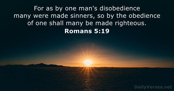 For as by one man's disobedience many were made sinners, so by… Romans 5:19